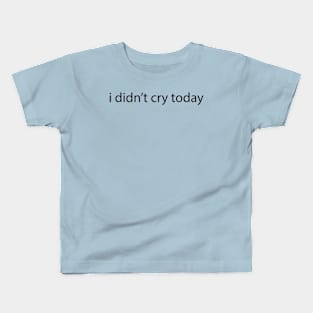 i didn't cry today Kids T-Shirt